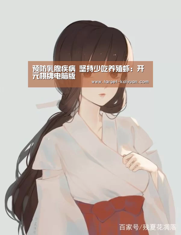 预防乳腺疾病 坚持少吃养殖虾:开元棋牌电脑版(图4) 开云体育互动