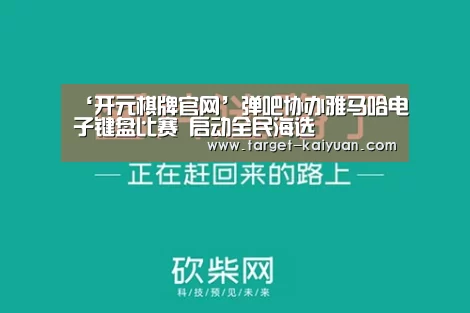 ‘开元棋牌官网’弹吧协办雅马哈电子键盘比赛 启动全民海选(图1) 开云体育互动